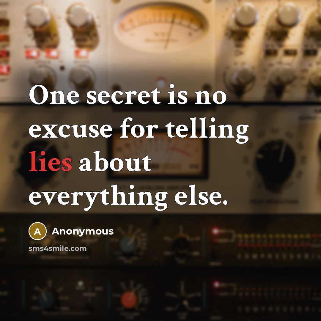 “One secret is no excuse for telling lies about everything else.” quote by Anonymous