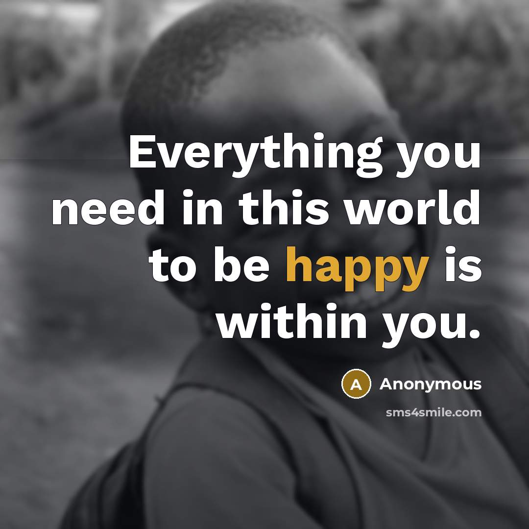 “Everything you need in this world to be happy is within you.” quote by Anonymous
