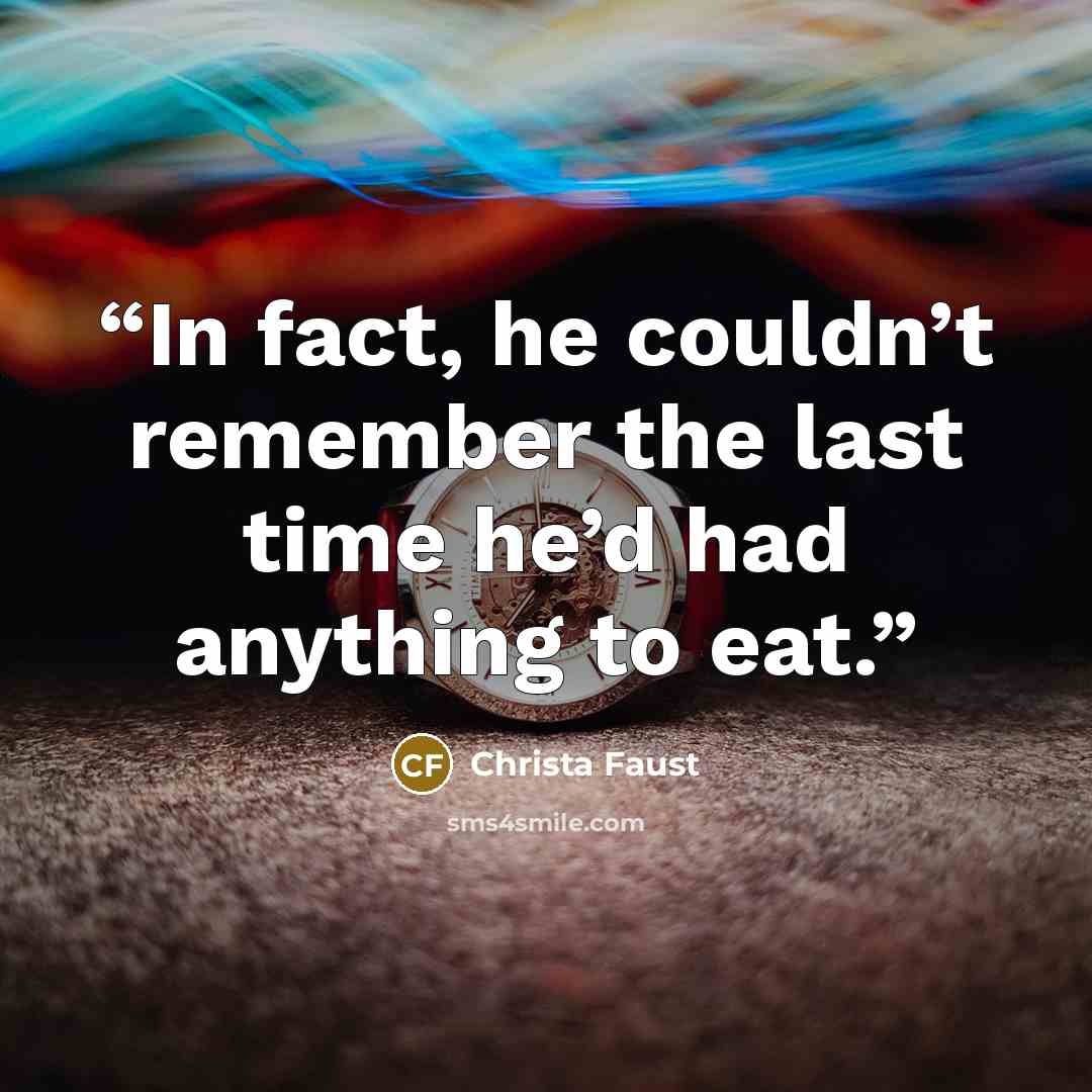 “In fact, he couldn’t remember the last time he’d had anything to eat.” quote by Christa Faust