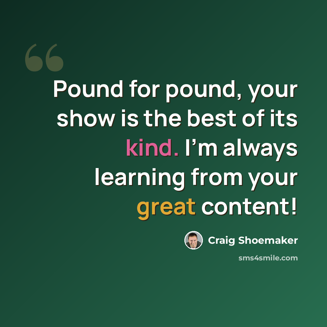 “Pound for pound, your show is the best of its kind. I'm always learning from your great content!” quote by Craig Shoemaker