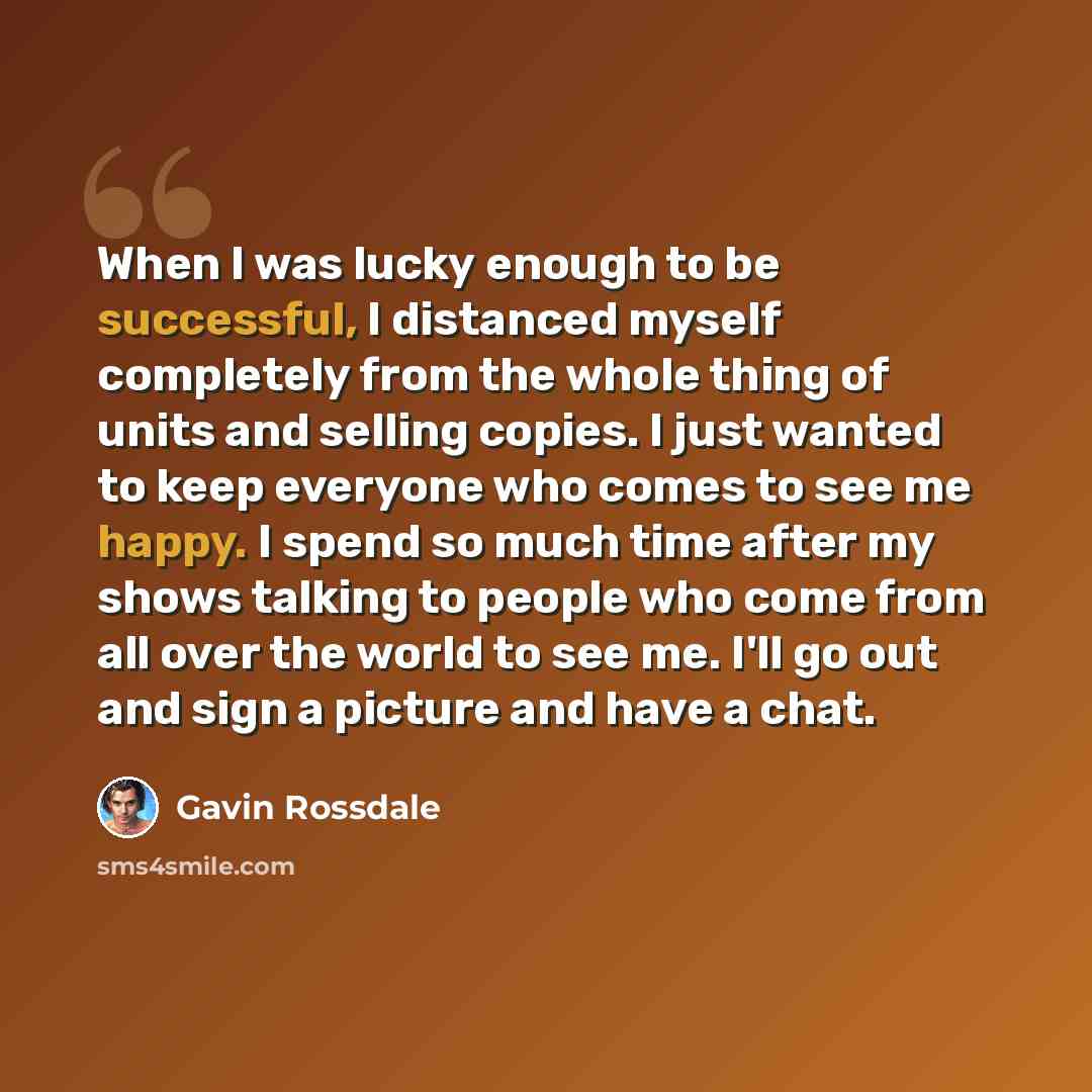 “When I was lucky enough to be successful, I distanced myself completely from the whole thing of units and selling copies. I just wanted to keep everyone who comes to see me happy. I spend so much time after my shows talking to people who come from all over the world to see me. I'll go out and sign…” quote by Gavin Rossdale