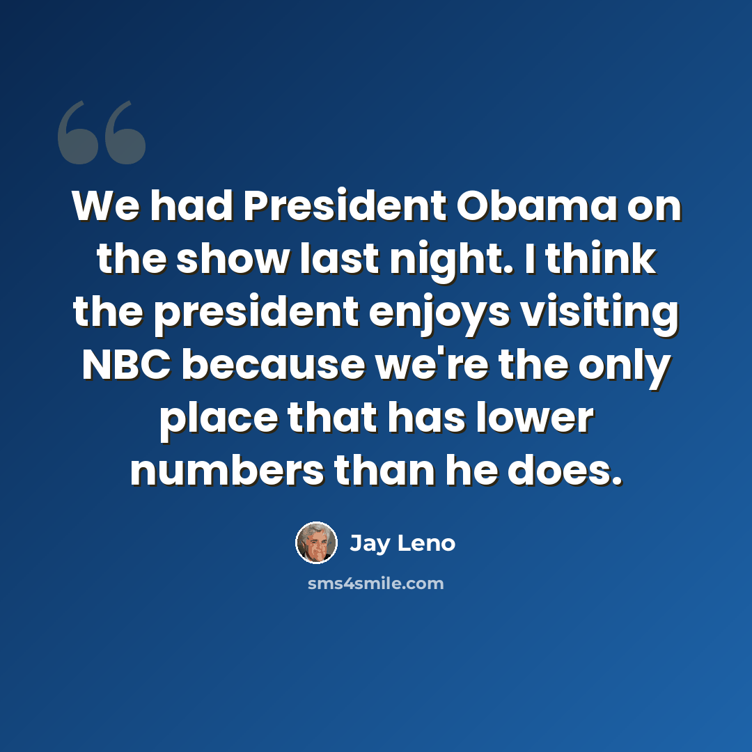 “We had President Obama on the show last night. I think the president enjoys visiting NBC because we're the only place that has lower numbers than he does.” quote by Jay Leno