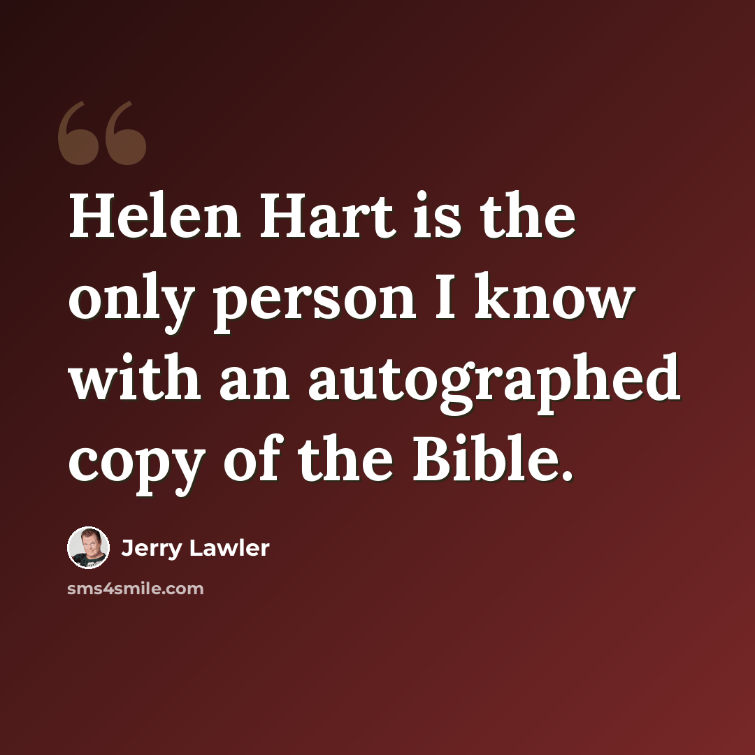 “Helen Hart is the only person I know with an autographed copy of the Bible.” quote by Jerry Lawler