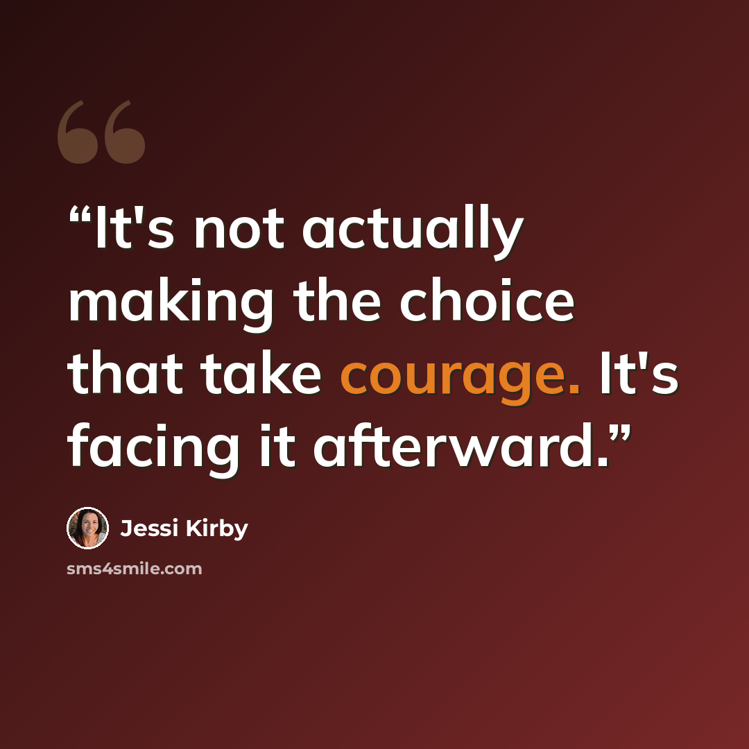 “It's not actually making the choice that take courage. It's facing it afterward.” quote by Jessi Kirby