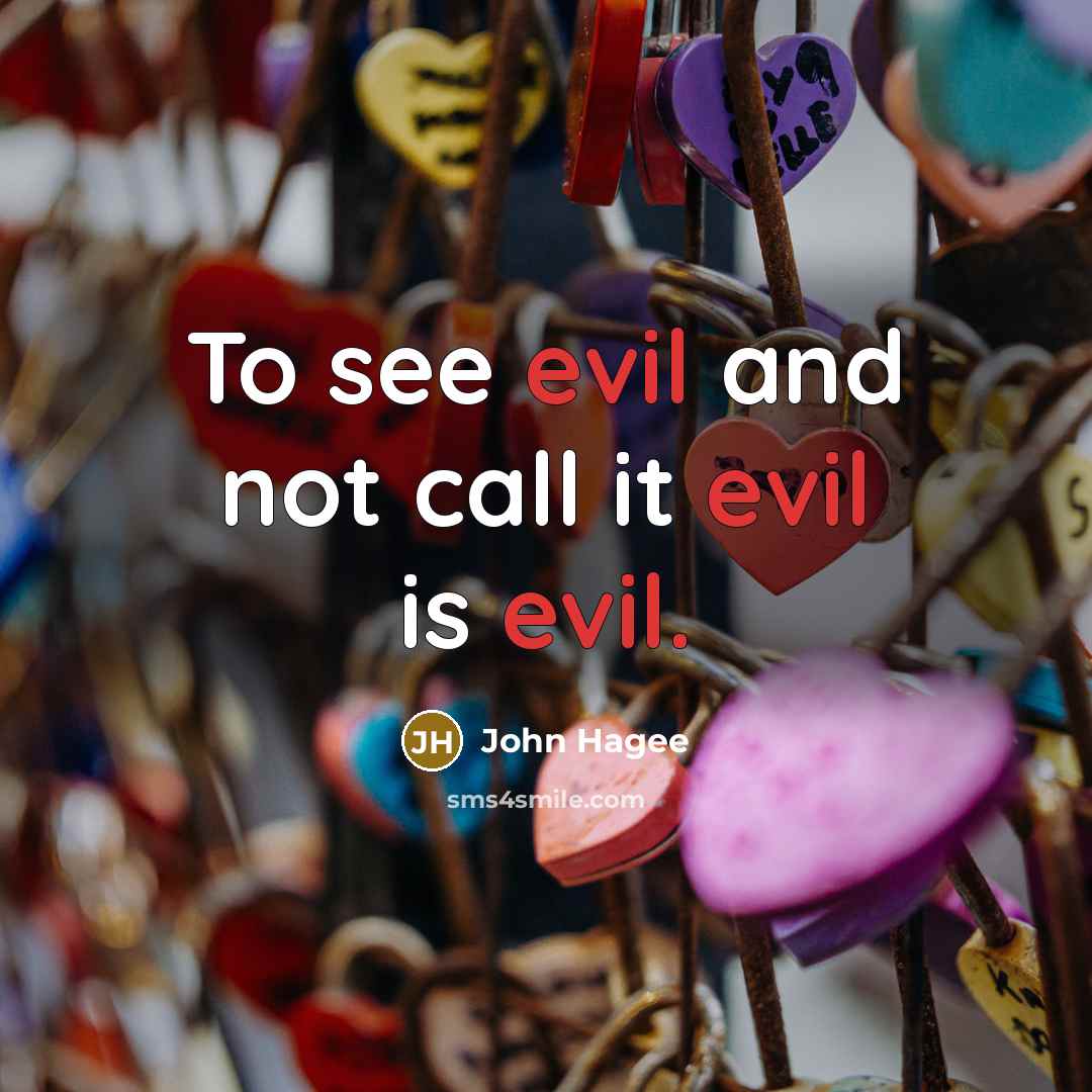 “To see evil and not call it evil is evil.” quote by John Hagee