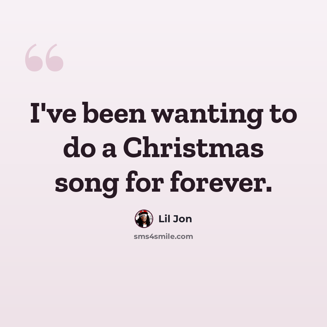 “I've been wanting to do a Christmas song for forever.” quote by Lil Jon