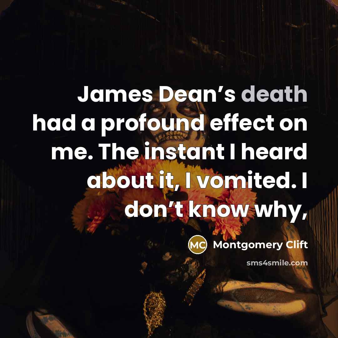 “James Dean’s death had a profound effect on me. The instant I heard about it, I vomited. I don’t know why,” quote by Montgomery Clift