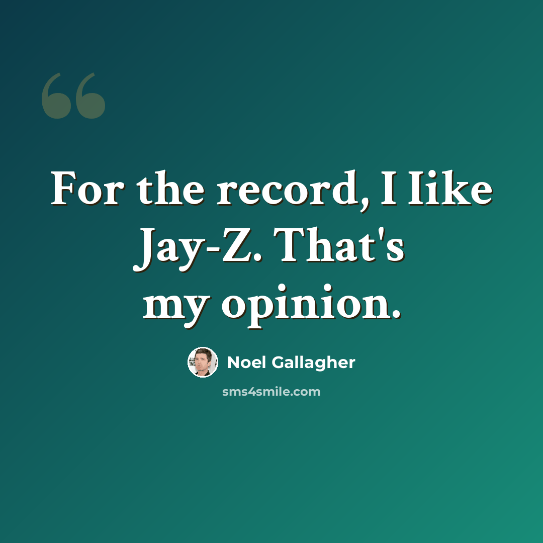 “For the record, I Iike Jay-Z. That's my opinion.” quote by Noel Gallagher