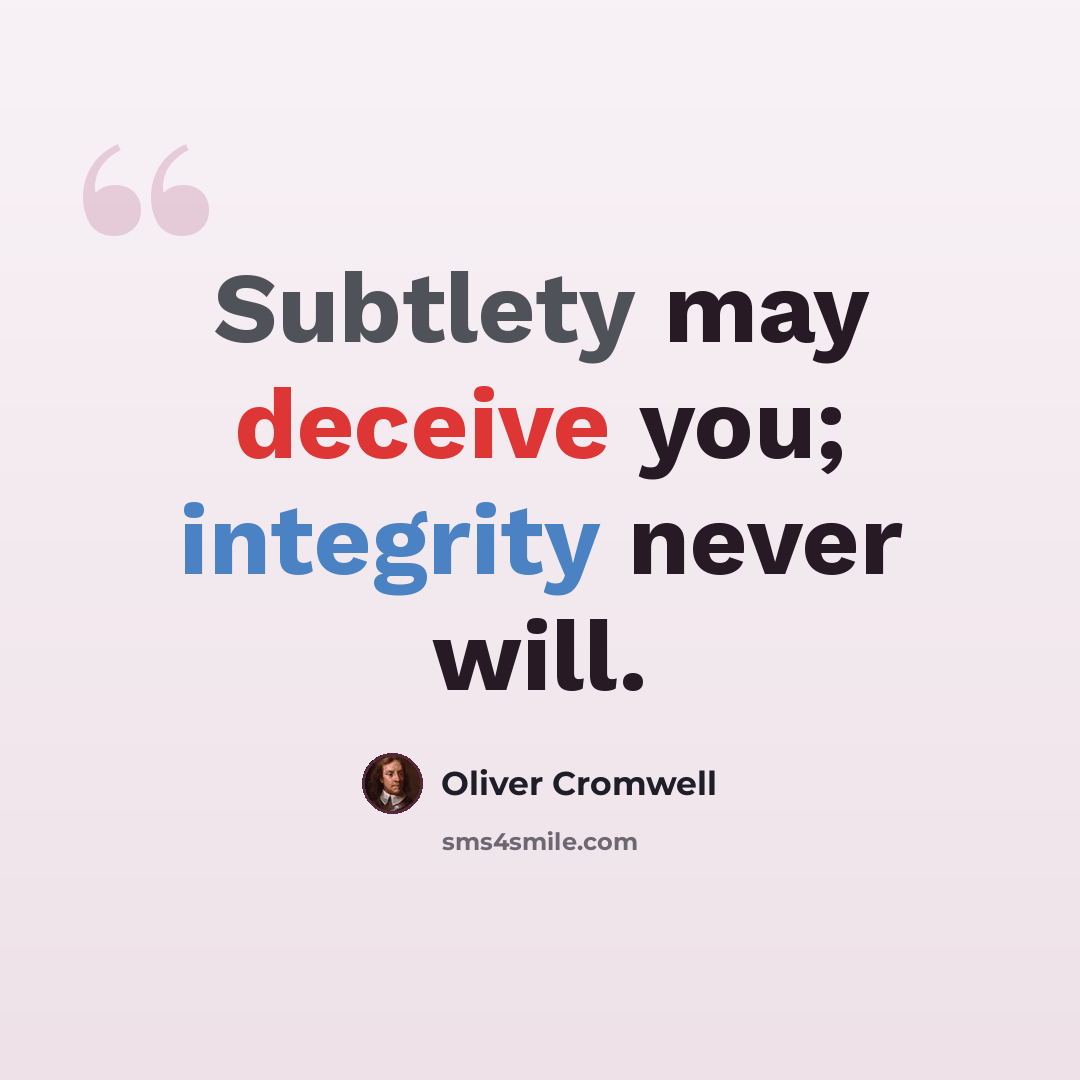“Subtlety may deceive you; integrity never will.” quote by Oliver Cromwell
