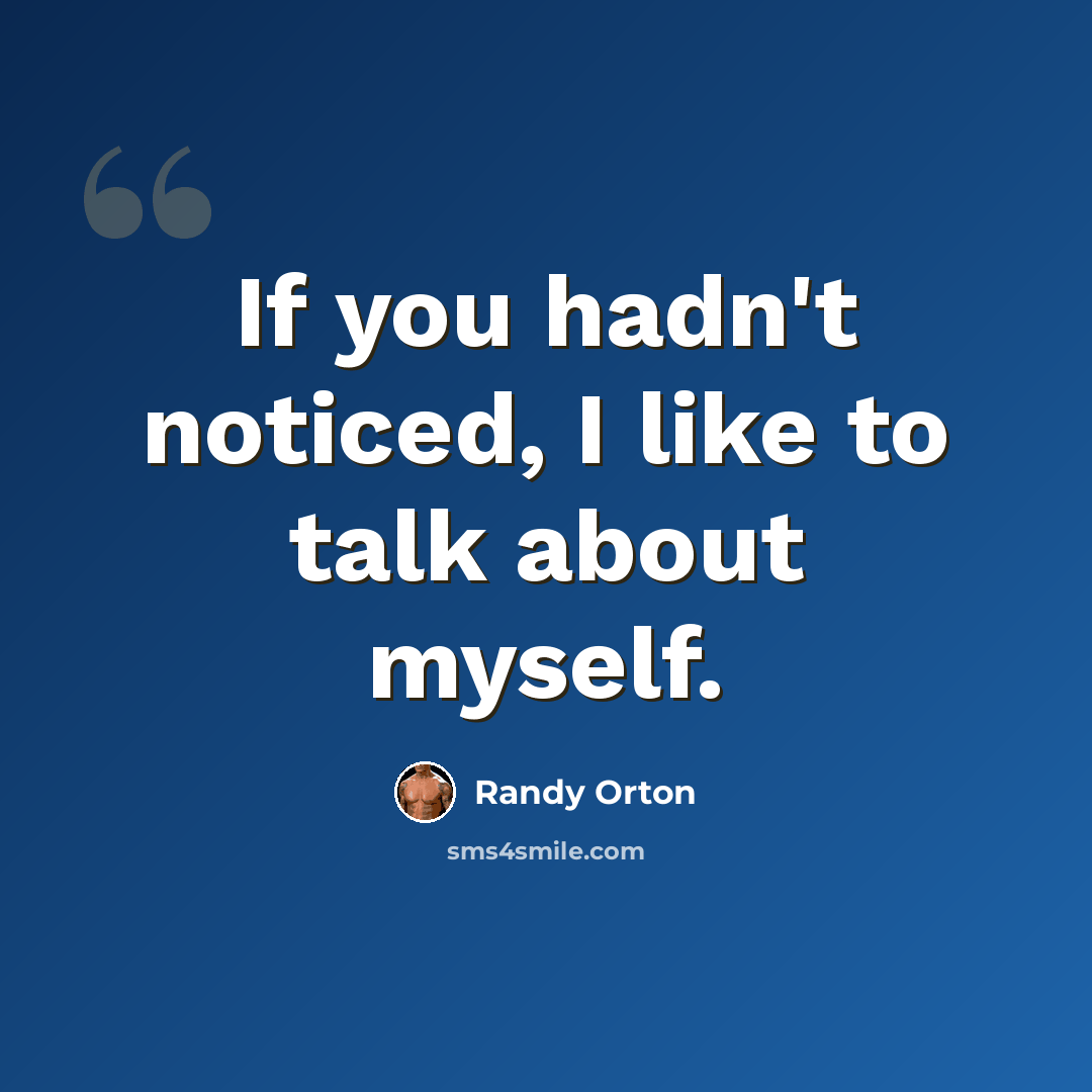 “If you hadn't noticed, I like to talk about myself.” quote by Randy Orton