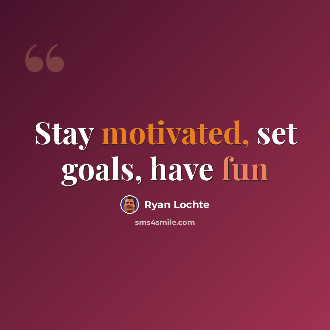 “Stay motivated, set goals, have fun” quote by Ryan Lochte