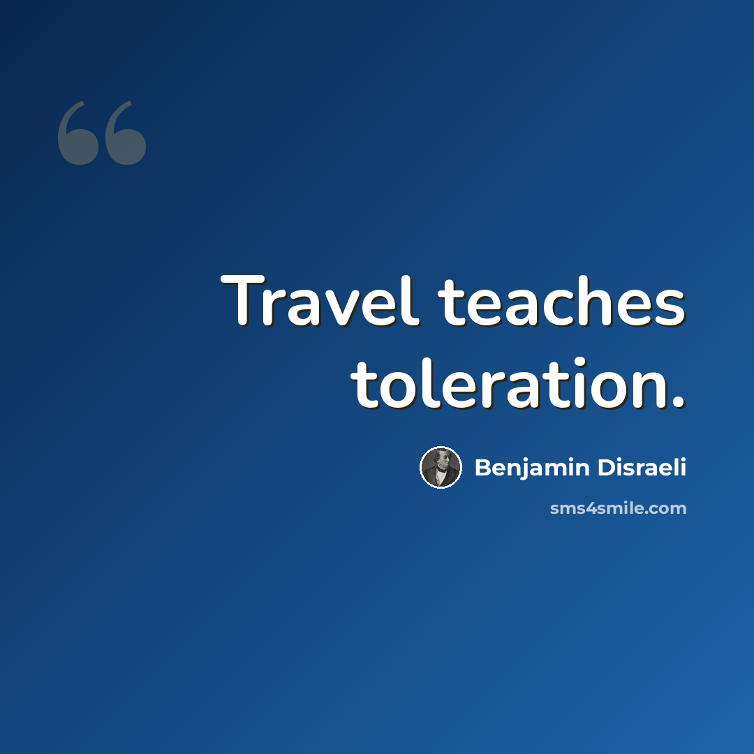 “Travel teaches toleration.” quote by Benjamin Disraeli