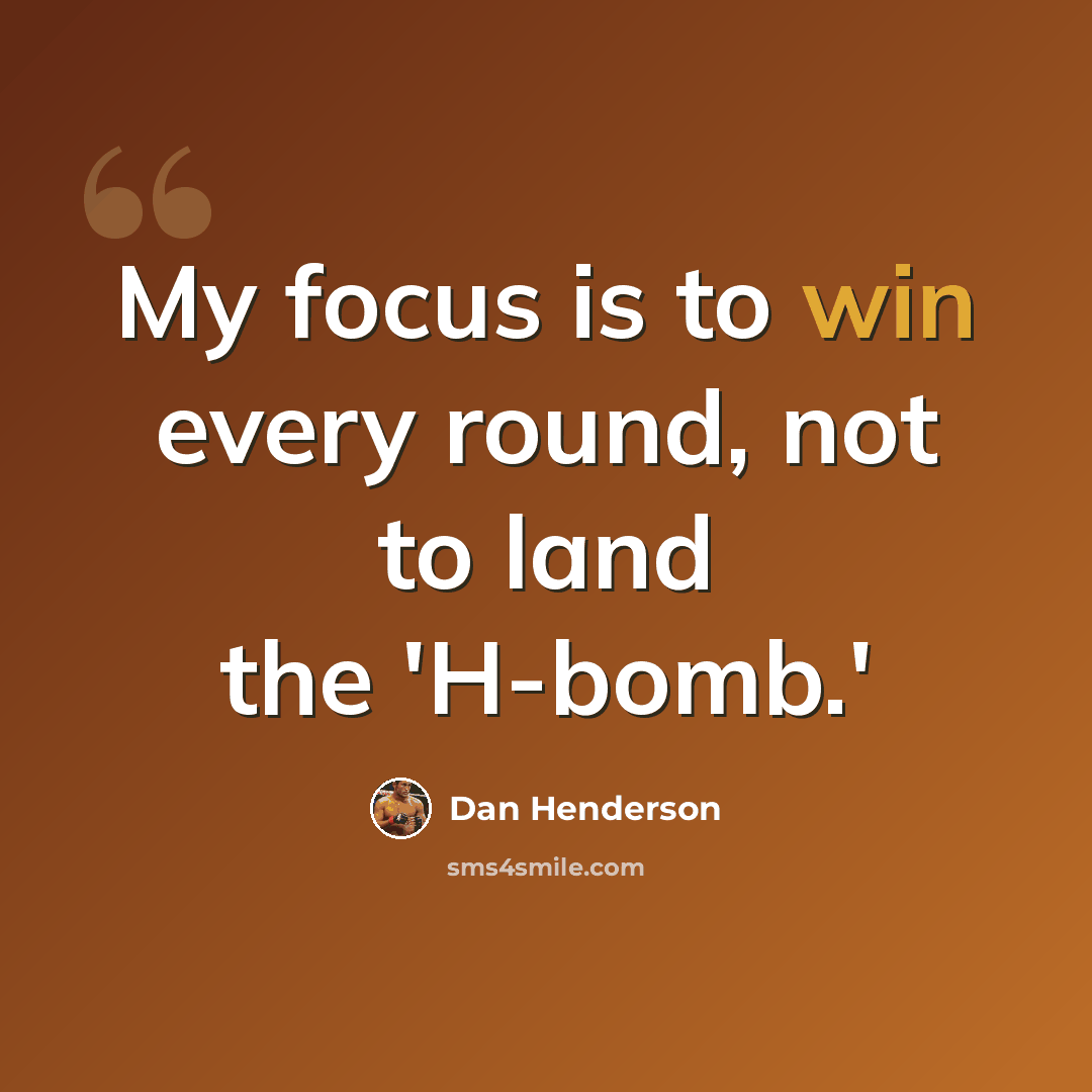 “My focus is to win every round, not to land the 'H-bomb.'” quote by Dan Henderson