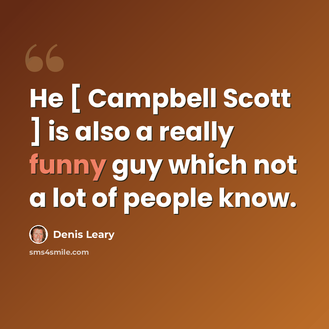 “He [ Campbell Scott ] is also a really funny guy which not a lot of people know.” quote by Denis Leary