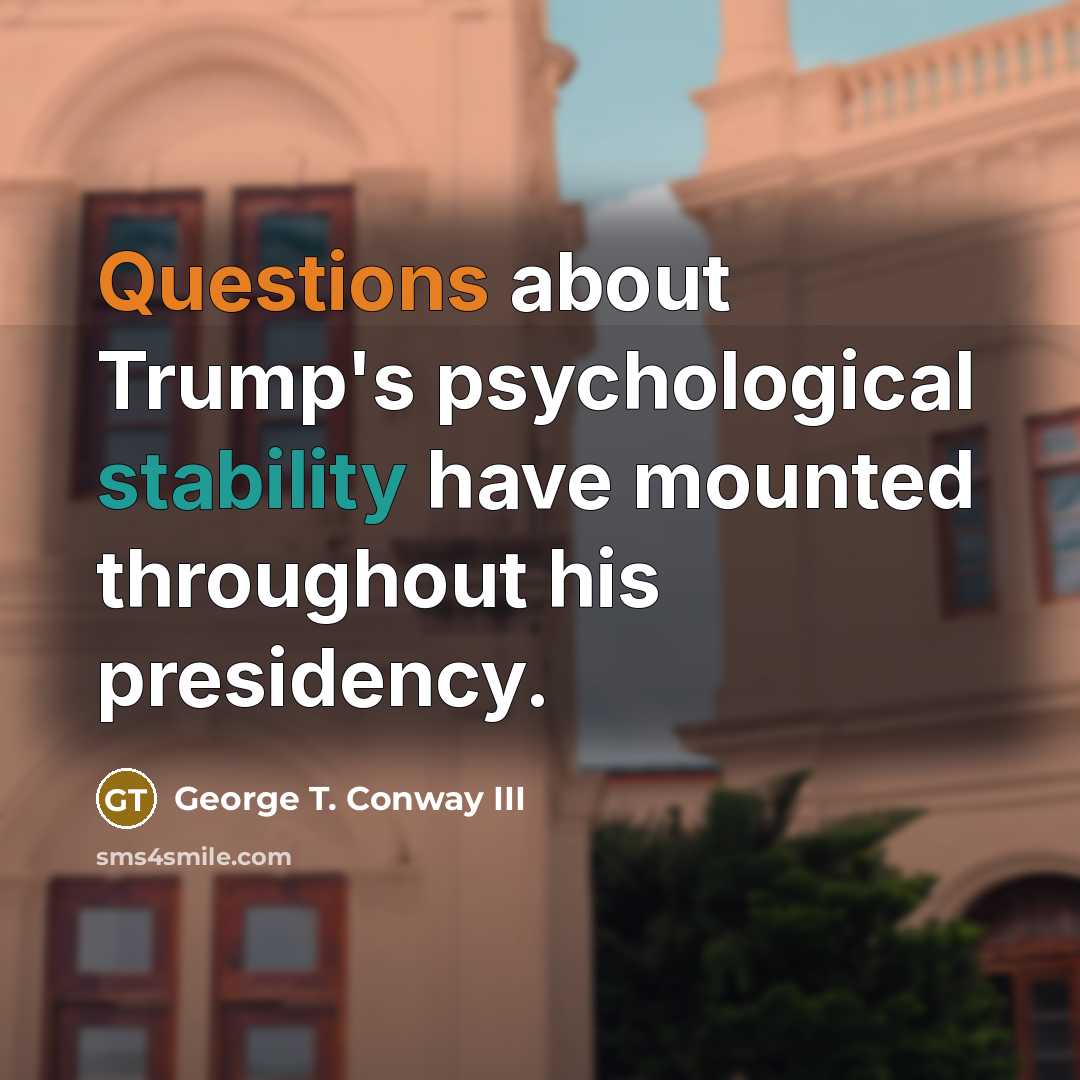 “Questions about Trump's psychological stability have mounted throughout his presidency.” quote by George T. Conway III
