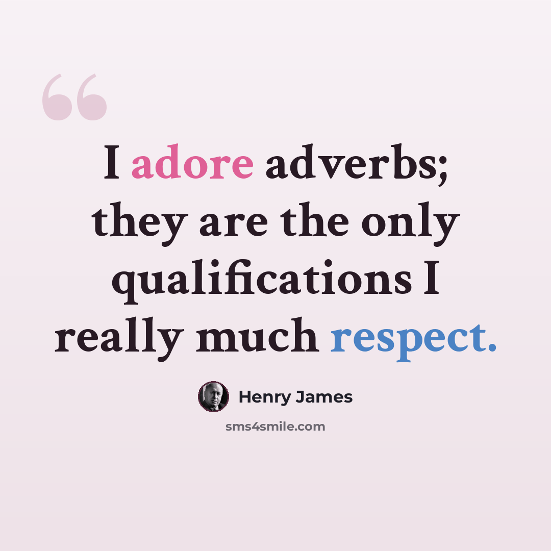 “I adore adverbs; they are the only qualifications I really much respect.” quote by Henry James