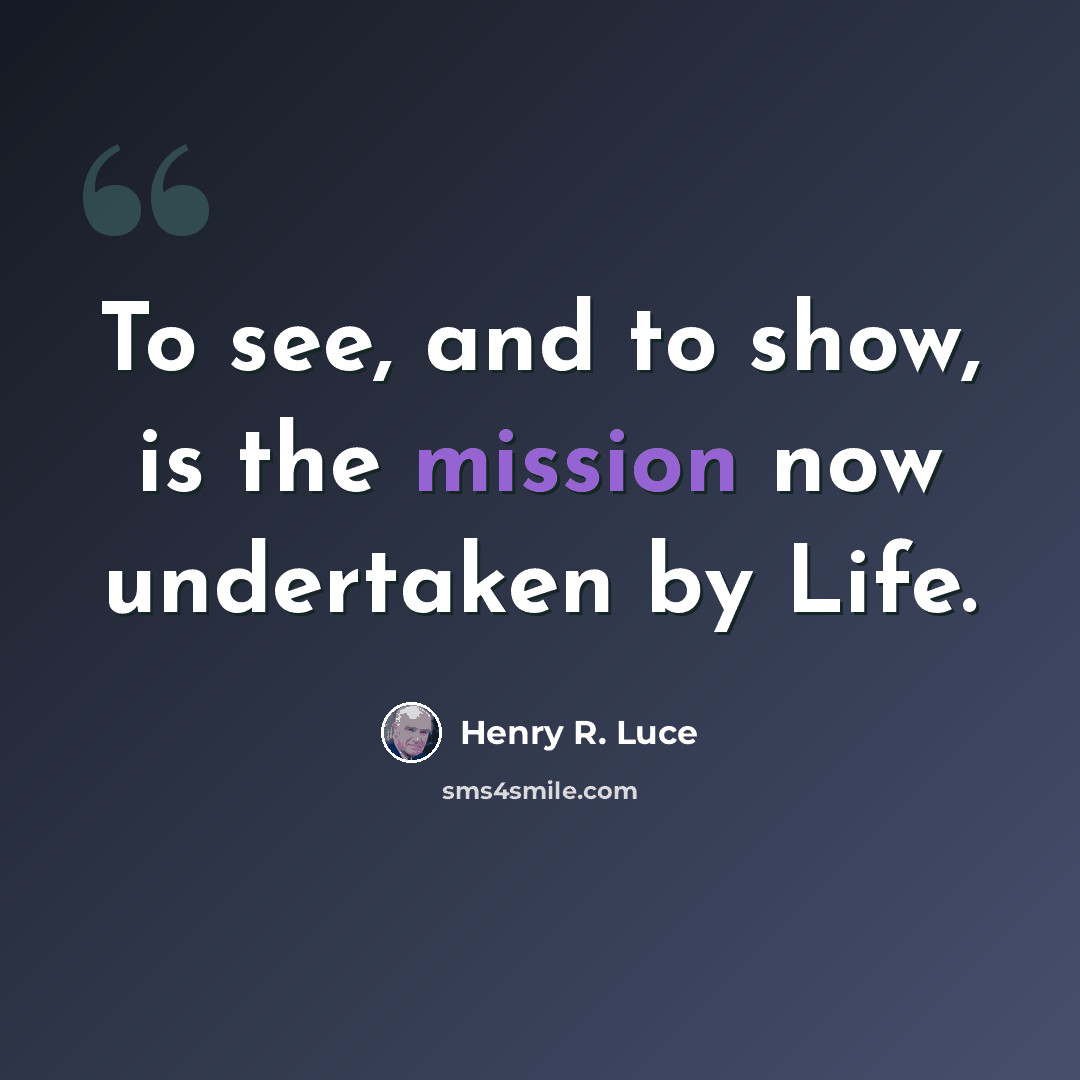 “To see, and to show, is the mission now undertaken by Life.” quote by Henry R. Luce