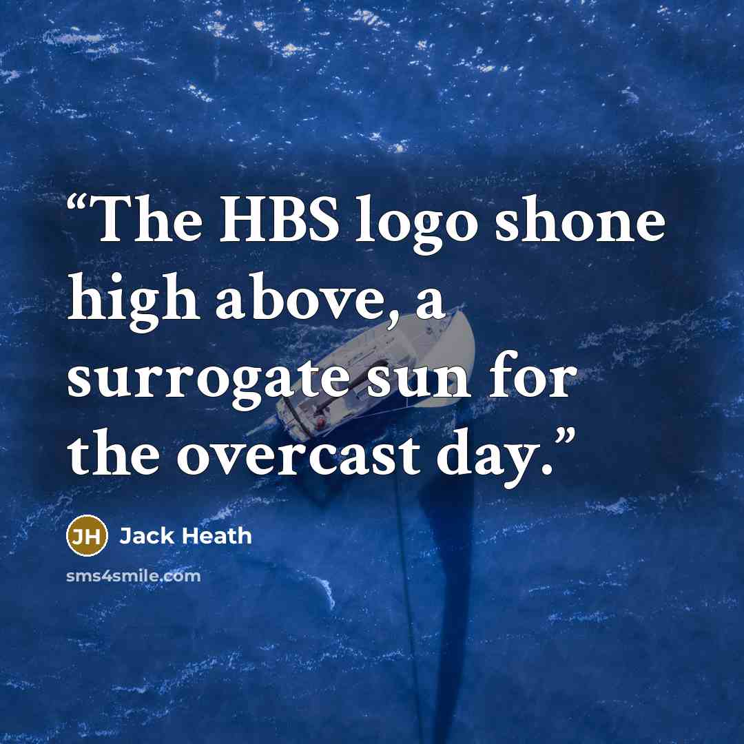 “The HBS logo shone high above, a surrogate sun for the overcast day.” quote by Jack Heath