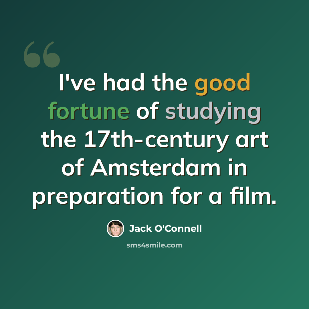 “I've had the good fortune of studying the 17th-century art of Amsterdam in preparation for a film.” quote by Jack O'Connell