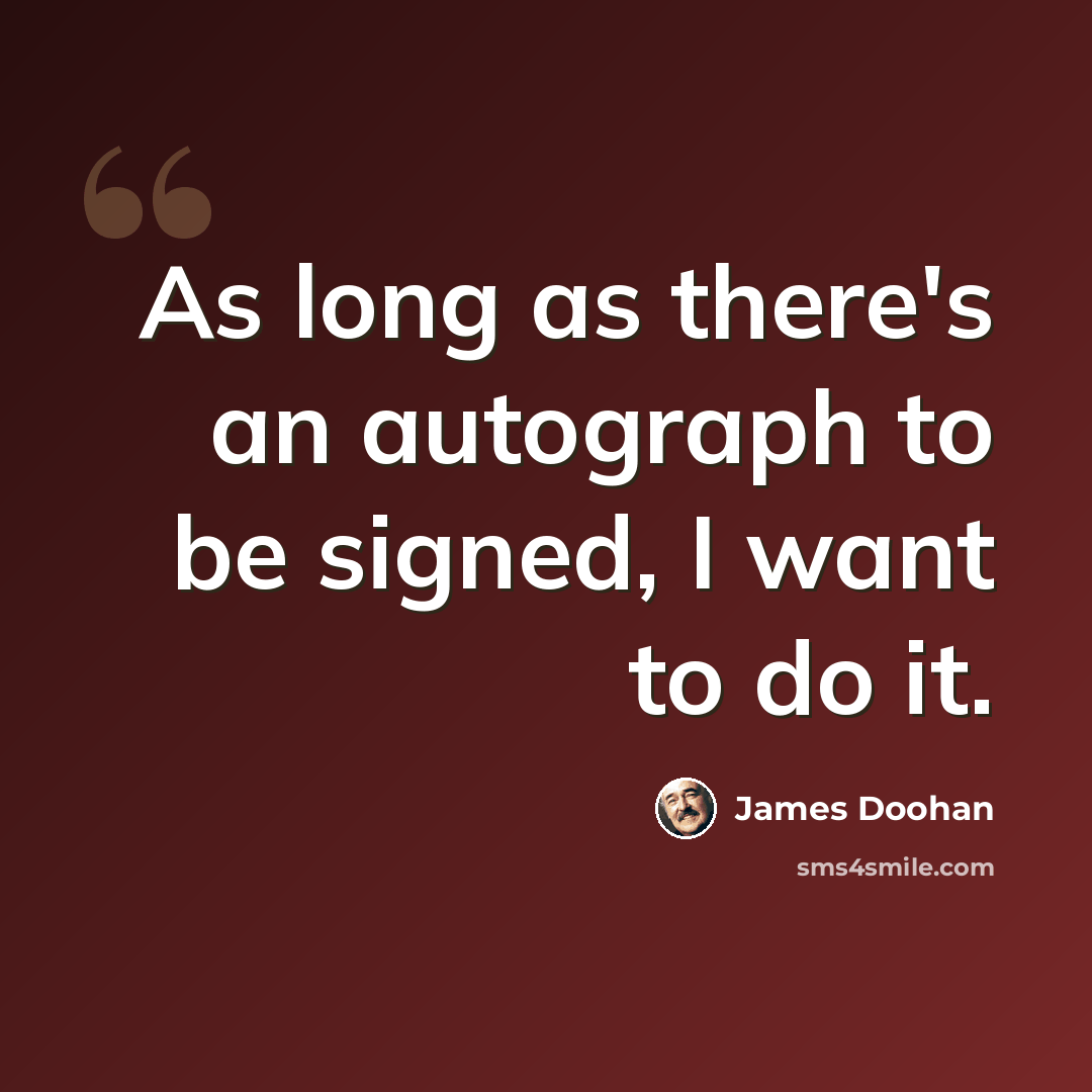 “As long as there's an autograph to be signed, I want to do it.” quote by James Doohan