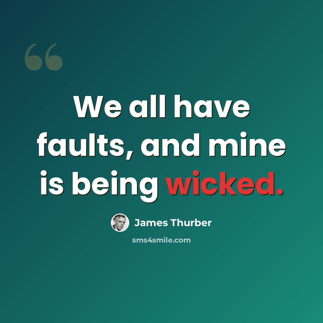“We all have faults, and mine is being wicked.” quote by James Thurber