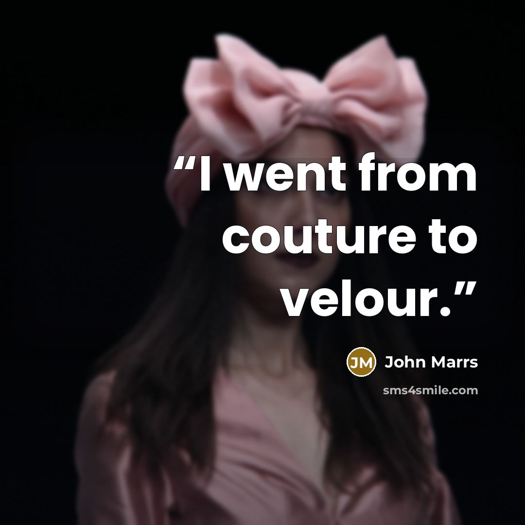 “I went from couture to velour.” quote by John Marrs
