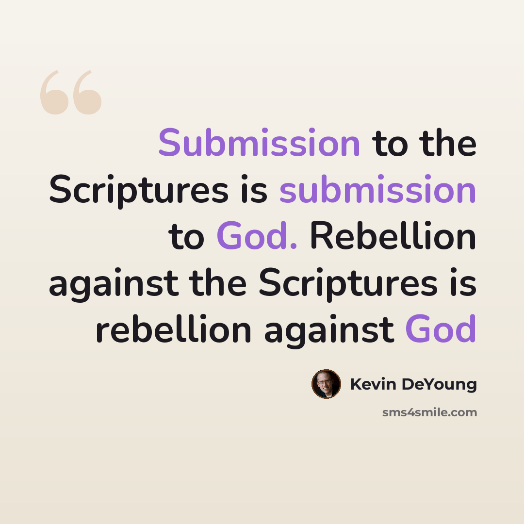“Submission to the Scriptures is submission to God. Rebellion against the Scriptures is rebellion against God” quote by Kevin DeYoung