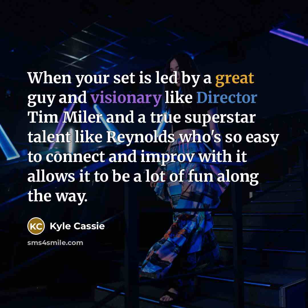 “When your set is led by a great guy and visionary like Director Tim Miler and a true superstar talent like Reynolds who's so easy to connect and improv with it allows it to be a lot of fun along the way.” quote by Kyle Cassie