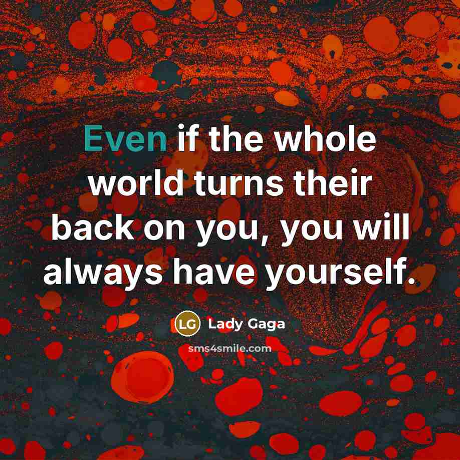 “Even if the whole world turns their back on you, you will always have yourself.” quote by Lady Gaga