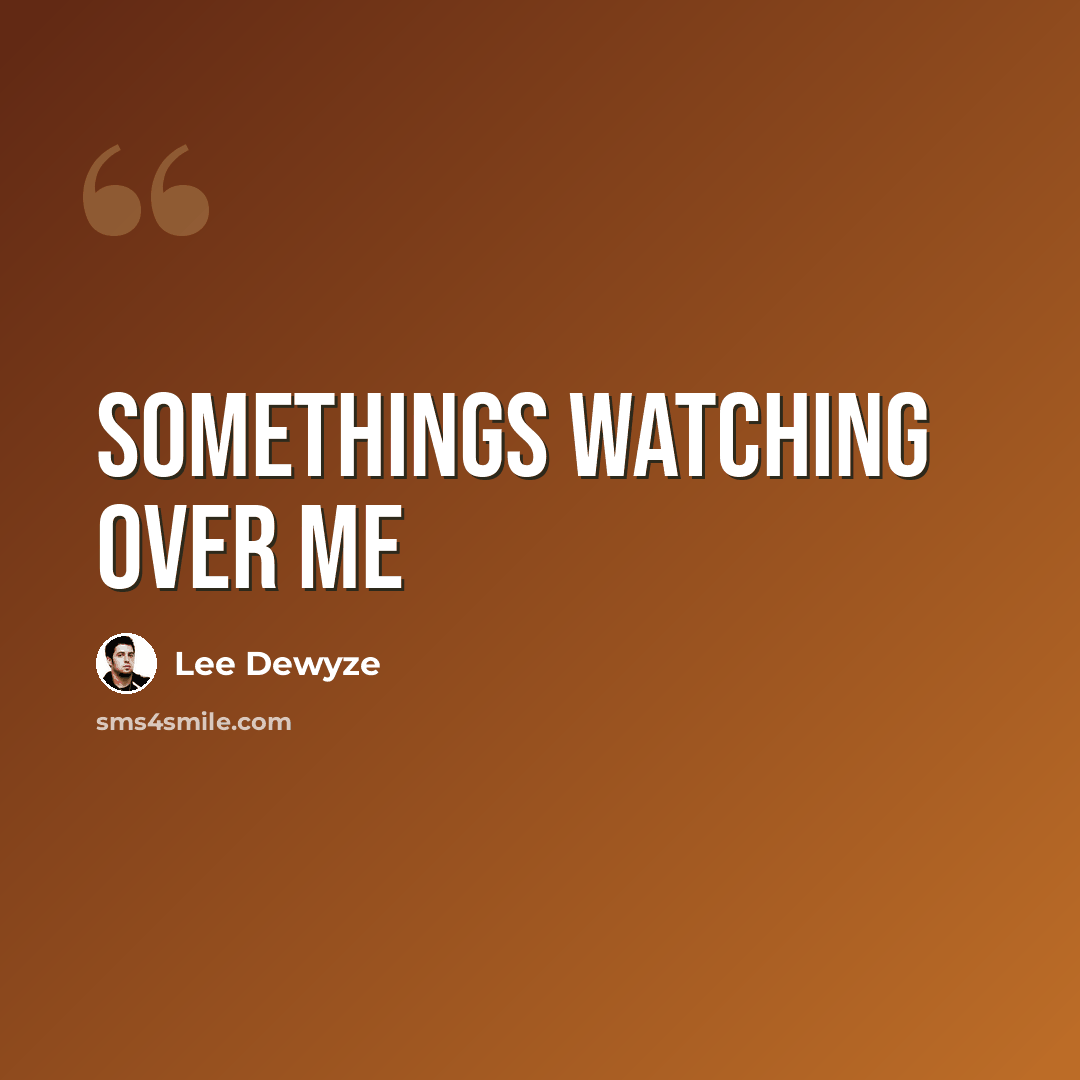 “Somethings watching over me” quote by Lee Dewyze