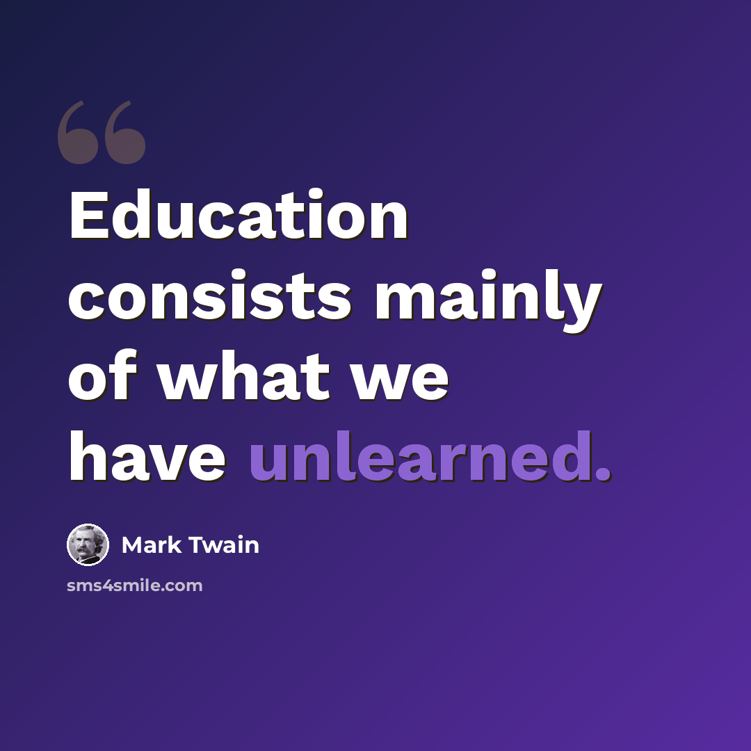 “Education consists mainly of what we have unlearned.” quote by Mark Twain