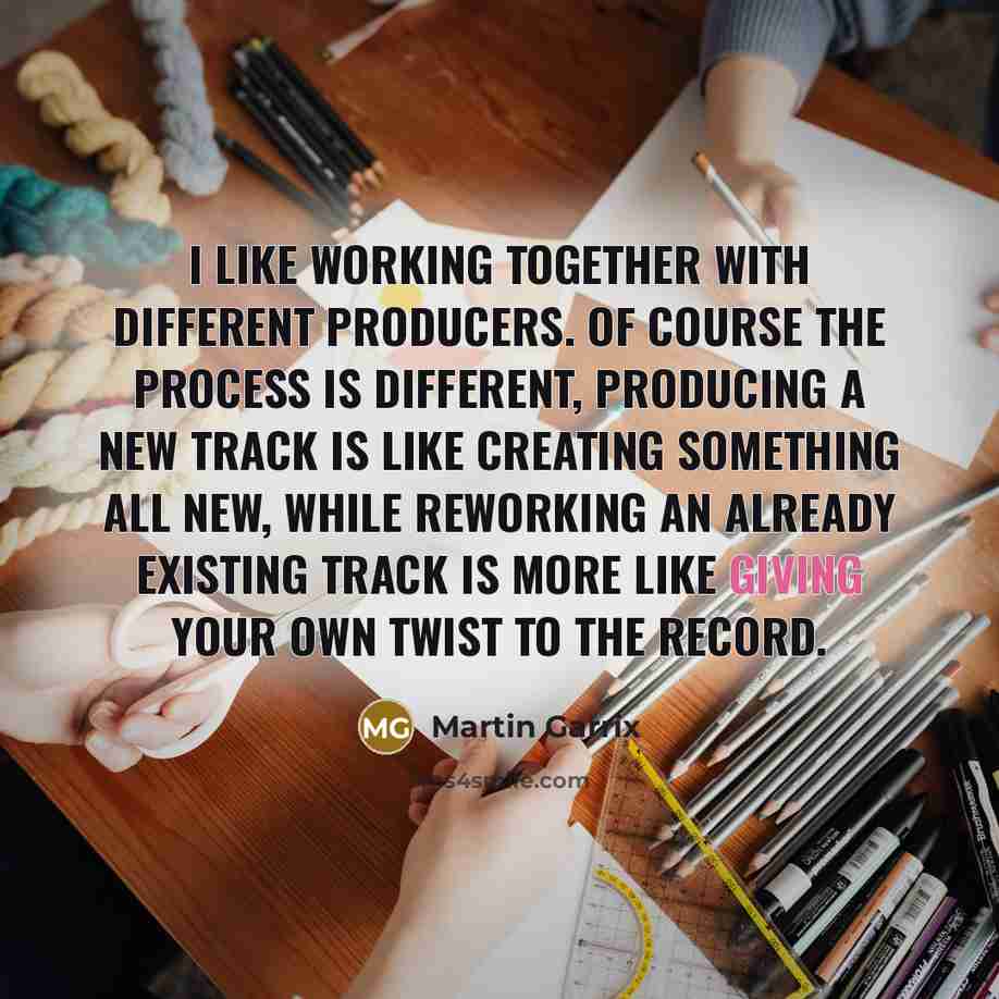 “I like working together with different producers. Of course the process is different, producing a new track is like creating something all new, while reworking an already existing track is more like giving your own twist to the record.” quote by Martin Garrix