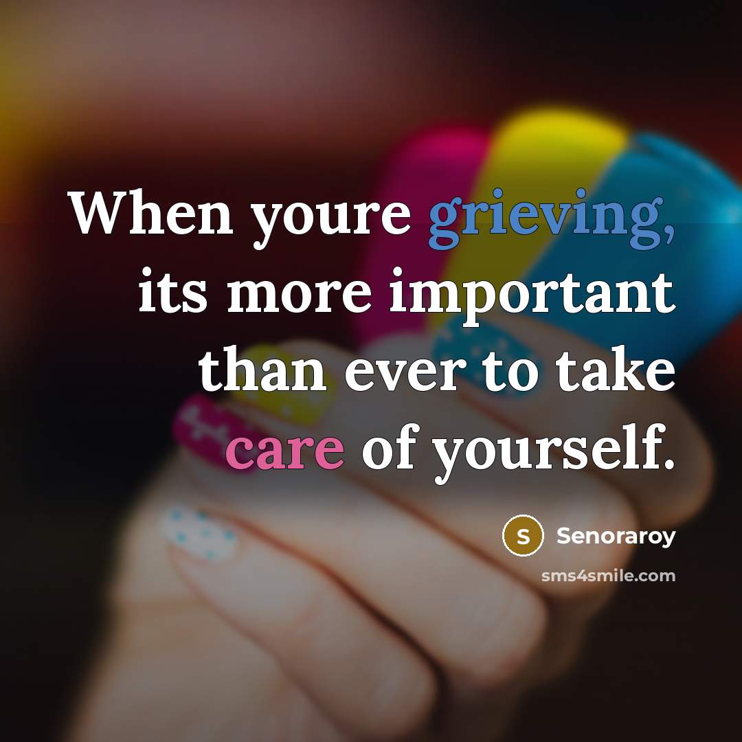 “When youre grieving, its more important than ever to take care of yourself.” quote by Senoraroy