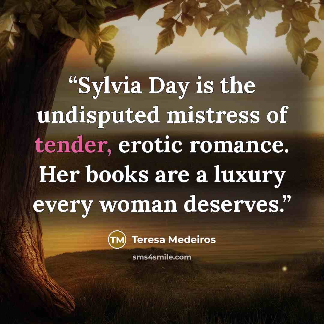 “Sylvia Day is the undisputed mistress of tender, erotic romance. Her books are a luxury every woman deserves.” quote by Teresa Medeiros
