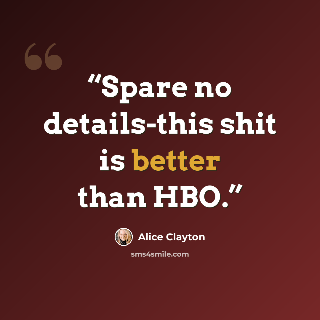 “Spare no details-this shit is better than HBO.” quote by alice clayton