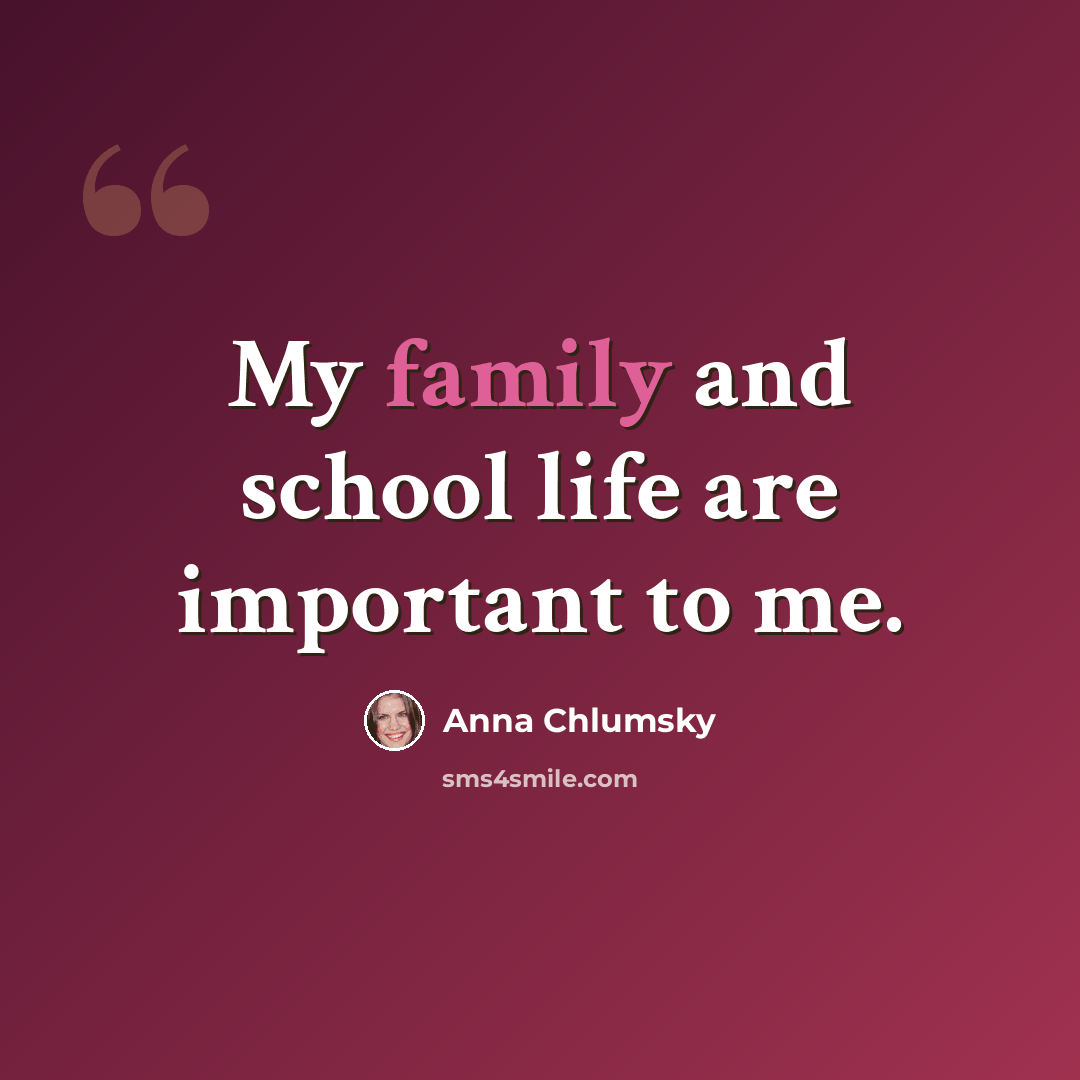 “My family and school life are important to me.” quote by Anna Chlumsky