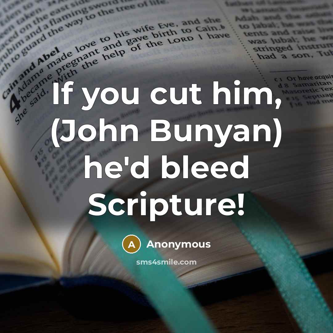 “If you cut him, (John Bunyan) he'd bleed Scripture!” quote by Anonymous