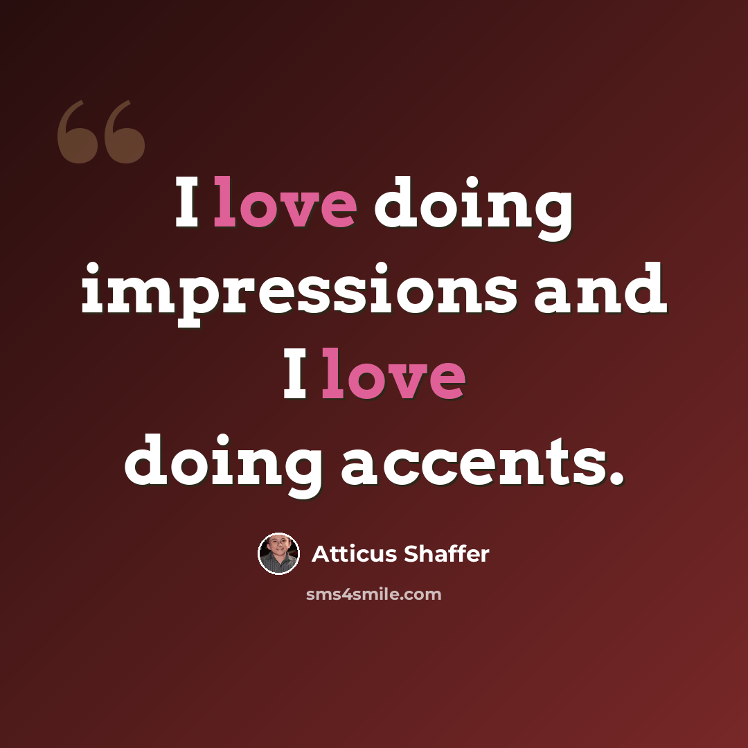 “I love doing impressions and I love doing accents.” quote by Atticus Shaffer