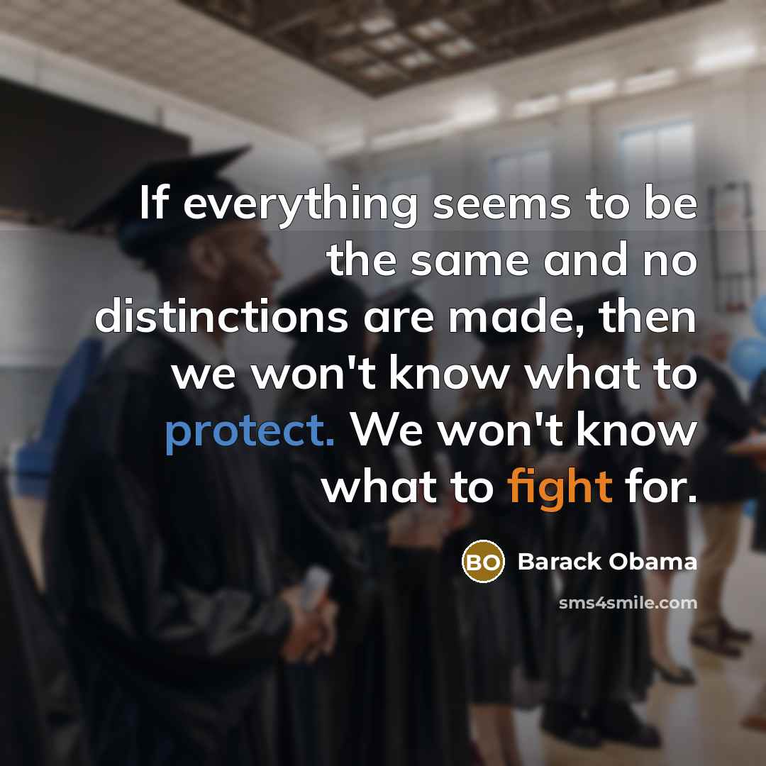“If everything seems to be the same and no distinctions are made, then we won't know what to protect. We won't know what to fight for.” quote by Barack Obama