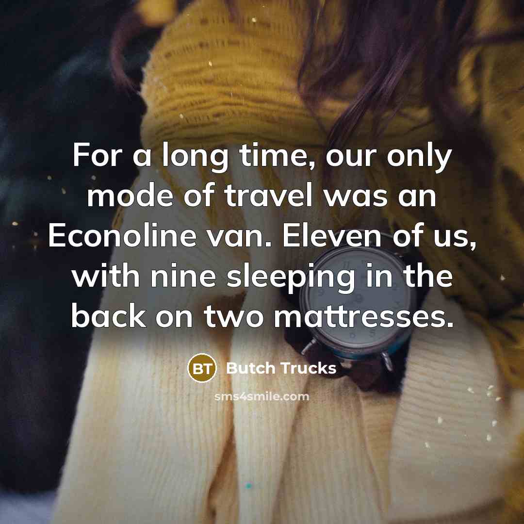 “For a long time, our only mode of travel was an Econoline van. Eleven of us, with nine sleeping in the back on two mattresses.” quote by Butch Trucks
