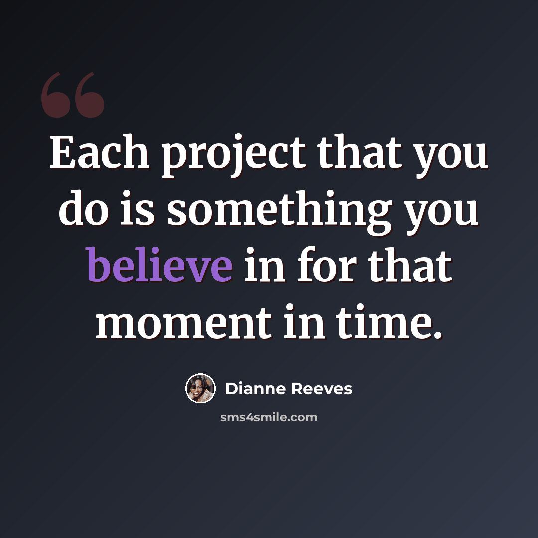 “Each project that you do is something you believe in for that moment in time.” quote by Dianne Reeves