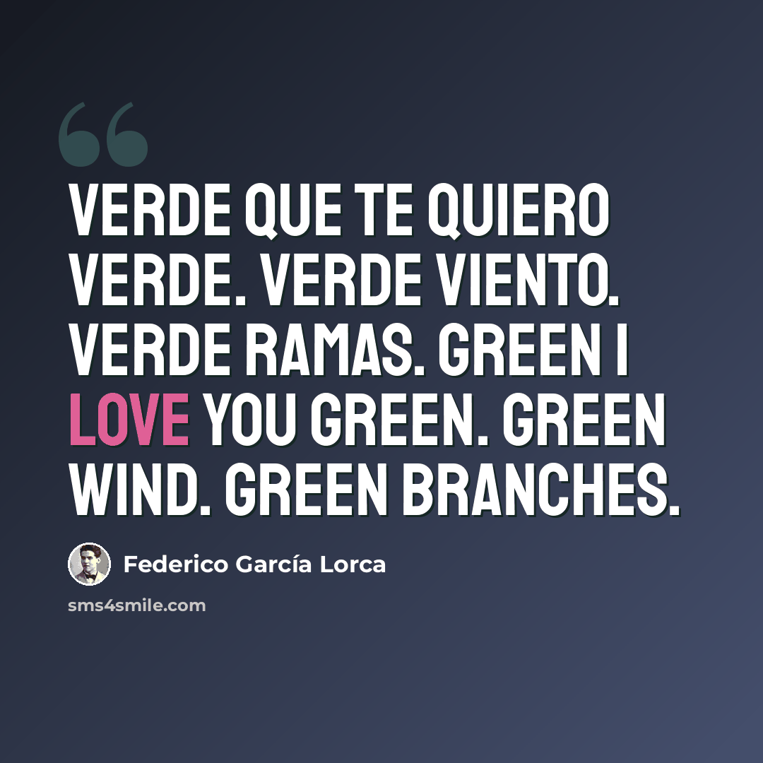 “Verde que te quiero verde. Verde viento. Verde ramas. Green I love you green. Green Wind. Green branches.” quote by Federico Garcia Lorca