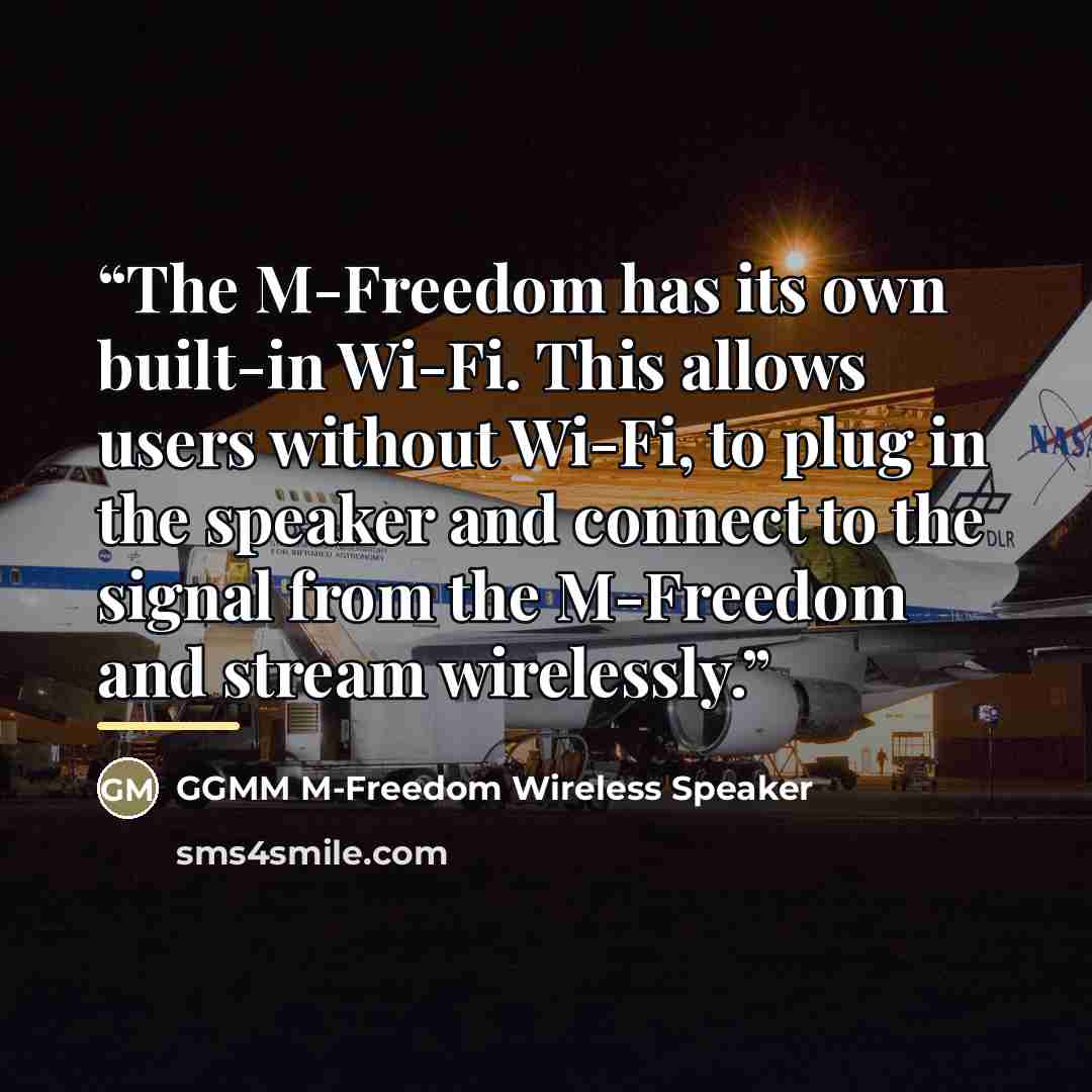 “The M-Freedom has its own built-in Wi-Fi. This allows users without Wi-Fi, to plug in the speaker and connect to the signal from the M-Freedom and stream wirelessly.” quote by GGMM M-Freedom Wireless Speaker