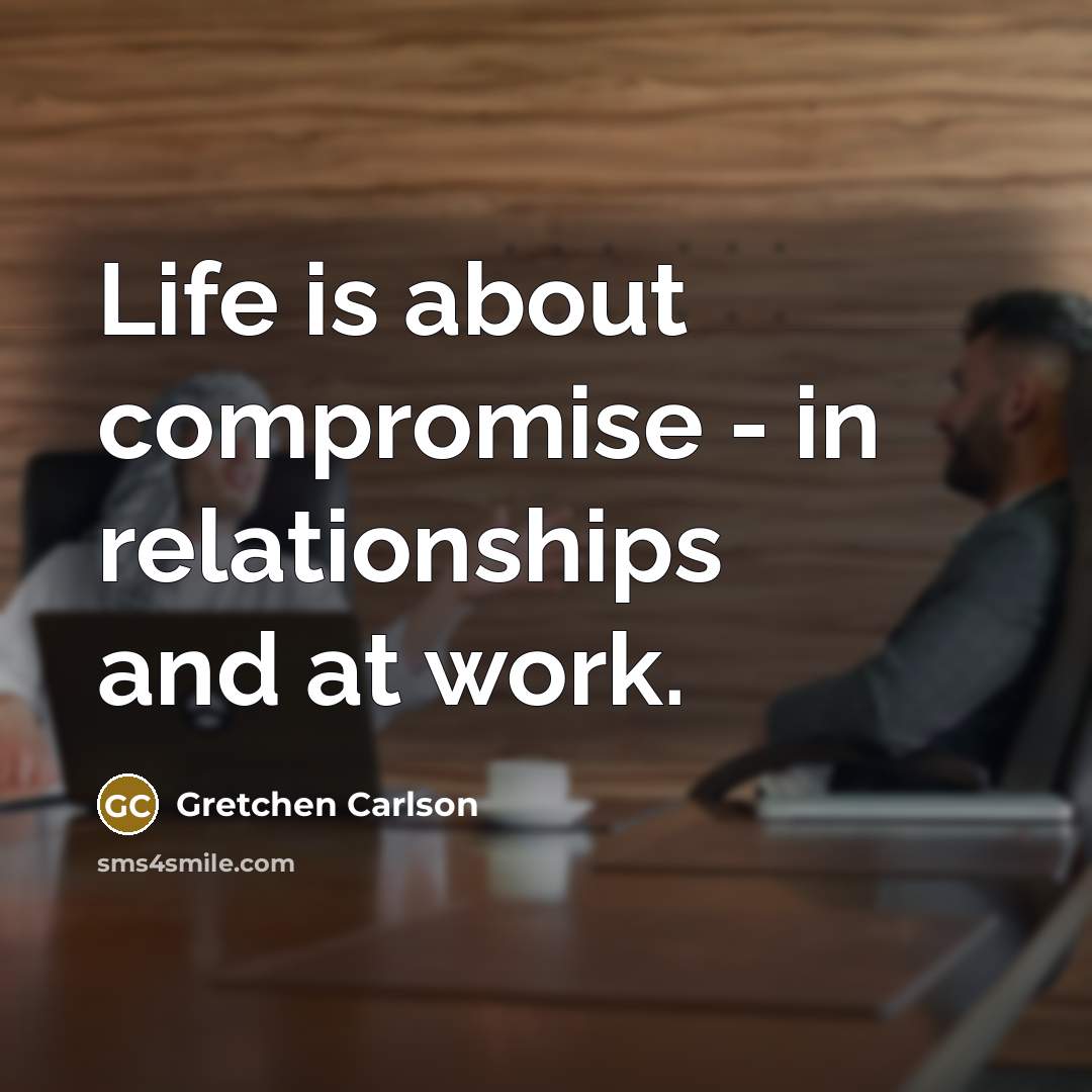 “Life is about compromise - in relationships and at work.” quote by Gretchen Carlson