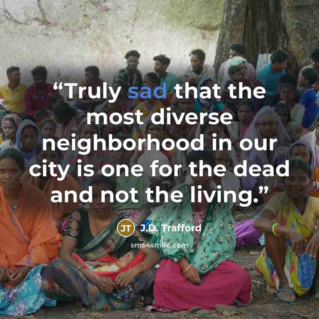 “Truly sad that the most diverse neighborhood in our city is one for the dead and not the living.” quote by J.D. Trafford