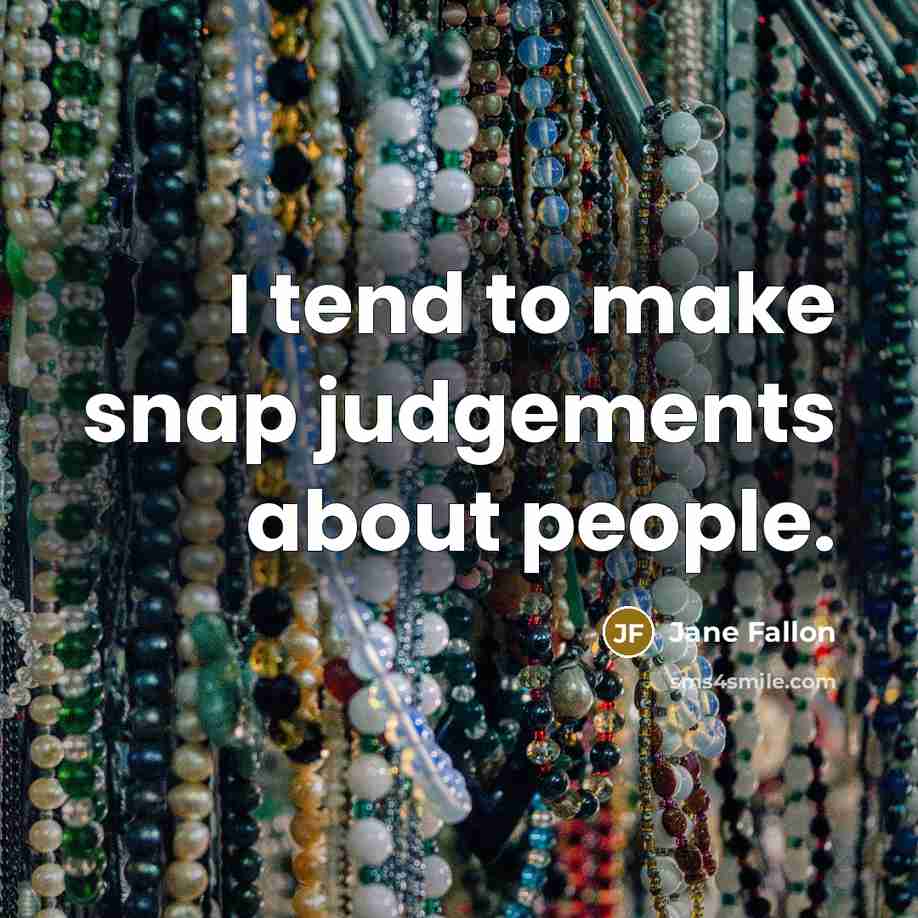 “I tend to make snap judgements about people.” quote by Jane Fallon