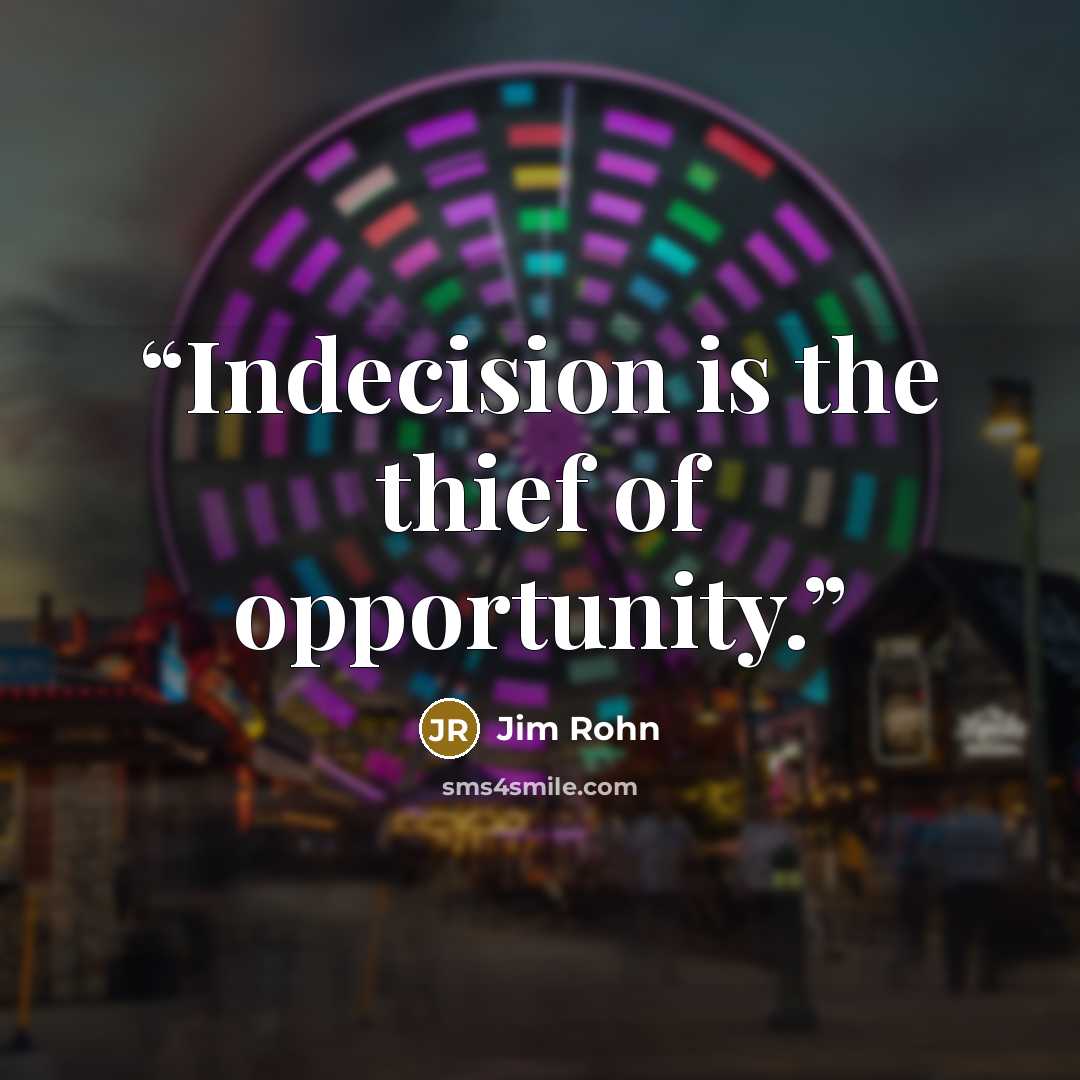 “Indecision is the thief of opportunity.” quote by Jim Rohn