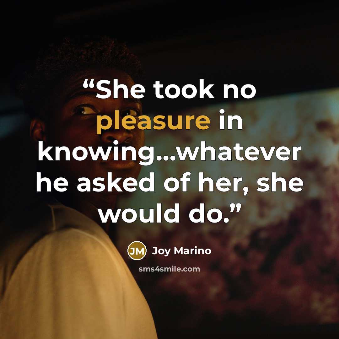 “She took no pleasure in knowing…whatever he asked of her, she would do.” quote by Joy Marino