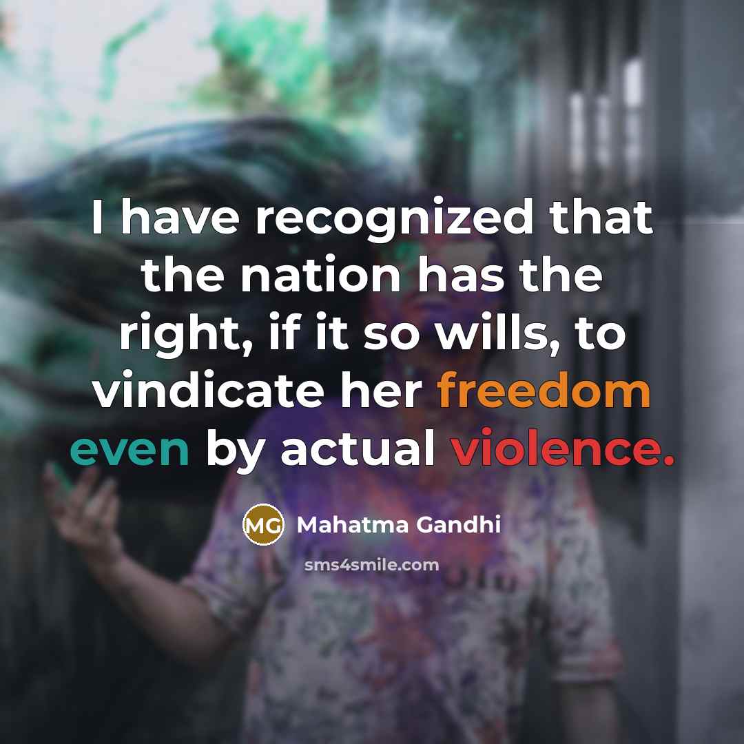 “I have recognized that the nation has the right, if it so wills, to vindicate her freedom even by actual violence.” quote by Mahatma Gandhi