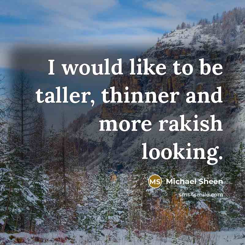 “I would like to be taller, thinner and more rakish looking.” quote by Michael Sheen